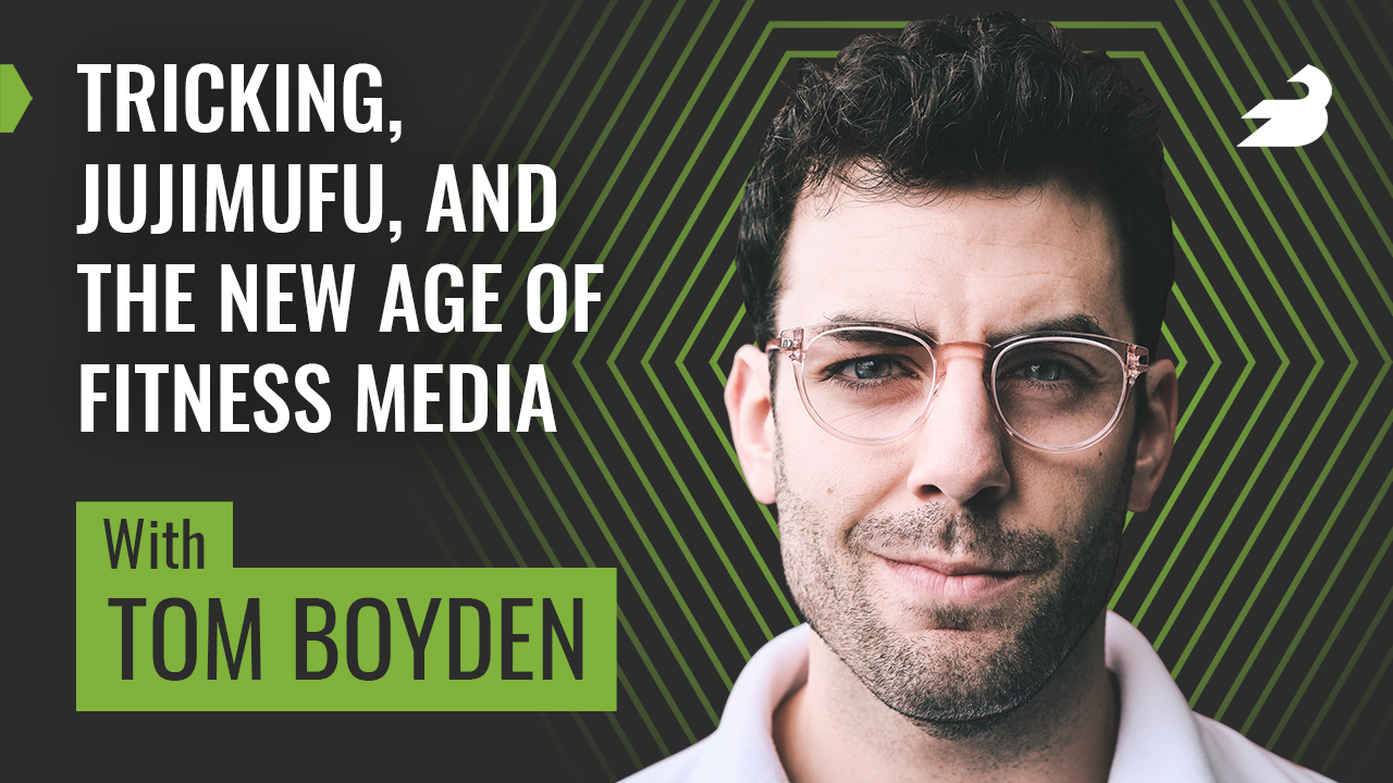 Tom Boyden: Tricking, Jujimufu, and the New Age of Fitness Media