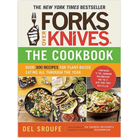 Forks Over Knives - The Cookbook: Over 300 Recipes for Plant-Based Eating All Through the Year