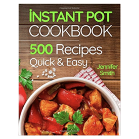 Instant Pot Pressure Cooker Cookbook: 500 Everyday Recipes for Beginners & Advanced Users