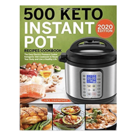 500 Keto Instant Pot Recipes Cookbook: The Easy Electric Pressure Cooker Ketogenic Diet Cookbook to Reset Your Body and Live a Healthy Life