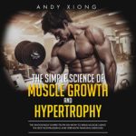 The Simple Science of Muscle Growth and Hypertrophy